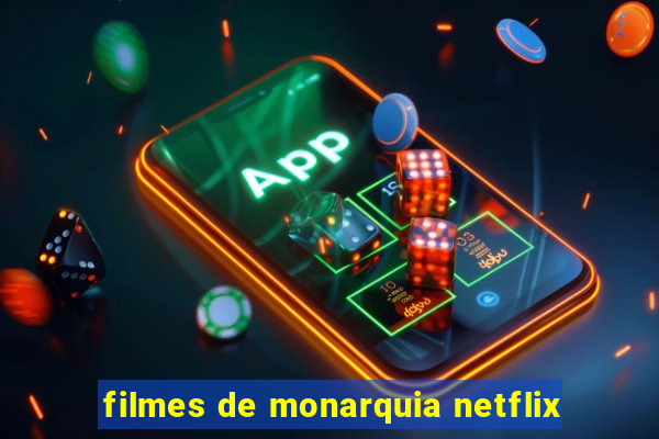 filmes de monarquia netflix